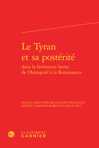 Le Tyran et sa postérité dans la littérature latine de l'Antiquité à la Renaissance