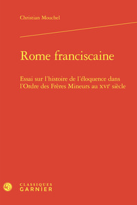 ROME FRANCISCAINE - ESSAI SUR L'HISTOIRE DE L'ELOQUENCE DANS L'ORDRE DES FRERES - ESSAI SUR L'HISTOI