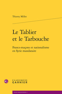 LE TABLIER ET LE TARBOUCHE - FRANCS-MACONS ET NATIONALISME EN SYRIE MANDATAIRE