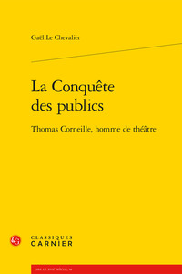 LA CONQUETE DES PUBLICS - THOMAS CORNEILLE, HOMME DE THEATRE