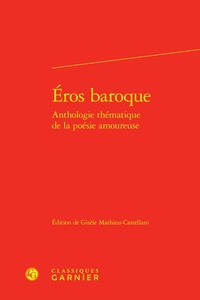 EROS BAROQUE ANTHOLOGIE THEMATIQUE DE LA POESIE AMOUREUSE