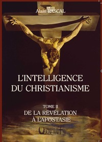 L'INTELLIGENCE DU CHRISTIANISME - TOME 2 - DE LA REVELATION A L'APOSTASIE