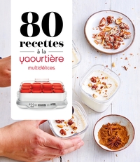 80 recettes à la yaourtière - Multidélices