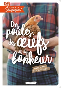 TOUS A LA CAMPAGNE : DES POULES, DES OEUFS ET DU BONHEUR - VIVRE DE PEU, MAIS VIVRE MIEUX !