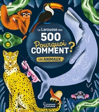 Le Larousse des 500 pourquoi comment - Les Animaux