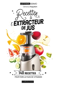 RECETTES A L'EXTRACTEUR DE JUS - 140 RECETTES POUR FAIRE LE PLEIN DE VITAMINES