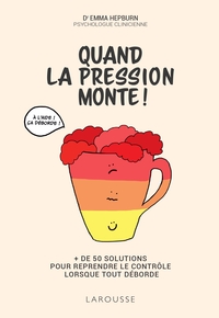 QUAND LA PRESSION MONTE ! - + DE 50 SOLUTIONS POUR REPRENDRE LE CONTROLE LORSQUE TOUT DEBORDE