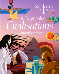 SECRETS D'HISTOIRE JUNIOR - SI LES GRANDES CIVILISATIONS M'ETAIENT CONTEES