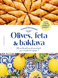 OLIVES, FETA & BAKLAVA - 40 RECETTES PLEINES DE GENEROSITE QUI VOUS FERONT VOYAGER !