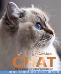 LE GRAND LAROUSSE DU CHAT - CHOISIR, EDUQUER, COMPRENDRE ET SOIGNER SON CHAT
