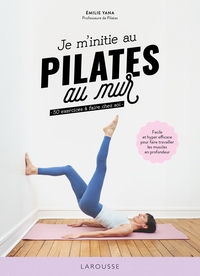 JE M'INITIE AU PILATES AU MUR - 50 EXERCICES A FAIRE CHEZ SOI