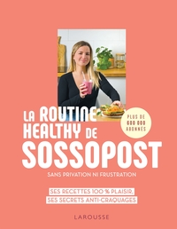 LA ROUTINE HEALTHY DE SOSSOPOST - SES RECETTES 100% PLAISIR, SES SECRETS ANTI-CRAQUAGES