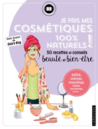 JE FAIS MES COSMETIQUES 100 % NATURELS ! - 50 RECETTES ET CONSEILS BEAUTE ET BIEN-ETRE