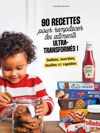 90 RECETTES POUR REMPLACER LES ALIMENTS ULTRA-TRANSFORMES