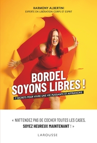 BORDEL, SOYONS LIBRES ! - 7 SECRETS POUR VIVRE UNE VIE PUISSANTE ET AFFRANCHIE