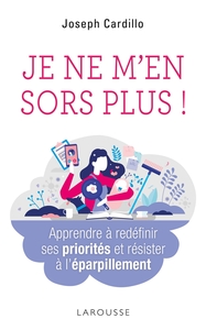 JE NE M'EN SORS PLUS ! APPRENDRE A REDEFINIR SES PRIORITES ET RESISTER A L'EPARPILLEMENT