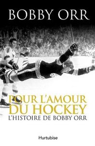 POUR L'AMOUR DU HOCKEY : L' HISTOIRE DE BOBBY ORR