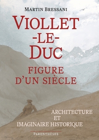 VIOLLET-LE-DUC, FIGURE D'UN SIECLE - ARCHITECTURE ET IMAGINA