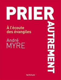 Prier autrement - à l'écoute des Évangiles