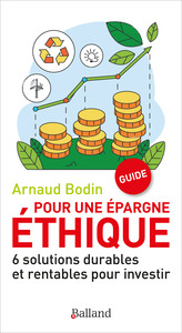 POUR UNE EPARGNE ETHIQUE - 6 SOLUTIONS DURABLES ET RENTABLES POUR INVESTIR