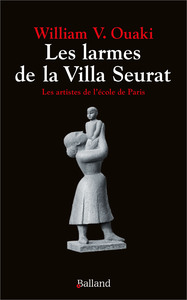 LES LARMES DE LA VILLA SEURAT - LES ARTISTES DE L'ECOLE DE PARIS