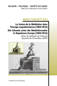 LA SUISSE DE LA MEDIATION DANS L'EUROPE NAPOLEONIENNE (1803-1814) - DIE SCHWEIZ UNTER DER MEDIATIONS
