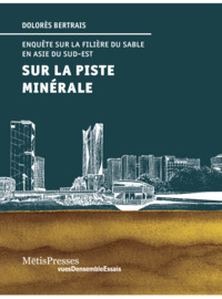 SUR LA PISTE MINERALE. - ENQUETES SUR LA FILIERE DU SABLE EN ASIE DU SUD-EST