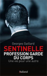 " SENTINELLE " : PROFESSION GARDE DU CORPS - UNE VIE POUR UNE AUTRE