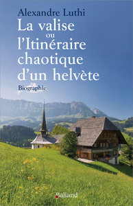 LA VALISE OU L'ITINERAIRE CAHOTIQUE D'UN HELVETE - BIOGRAPHIE