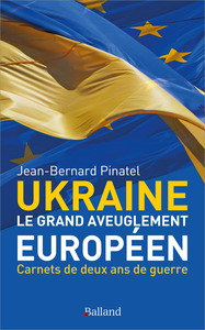 UKRAINE - LE GRAND AVEUGLEMENT EUROPEEN - CARNETS DE DEUX ANS DE GUERRE D'UKRAINE