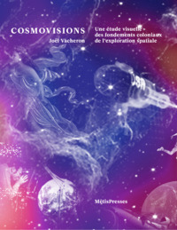 COSMOVISIONS - UNE ETUDE VISUELLE DES FONDEMENTS COLONIAUX DE LEXPLORATION SPATIALE.