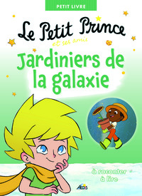 LE PETIT PRINCE ET SES AMIS JARDINIERS DE LA GALAXIE