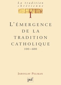 LA TRADITION CHRETIENNE. TOME 1 - L'EMERGENCE DE LA TRADITION CATHOLIQUE