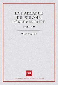 LA NAISSANCE DU POUVOIR REGLEMENTAIRE, 1789-1799