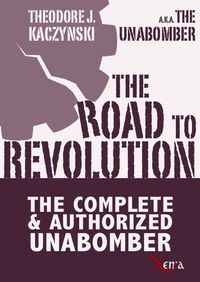 THE ROAD TO REVOLUTION - THE COMPLETE AND AUTHORIZED UNABOMBER