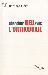 CHERCHER DIEU AVEC L'ORTHODOXIE - ESSAI SUR LES ENJEUX SPIRITUELS DE LA RE