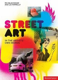 Street Art - In the Artist's Own Words /anglais