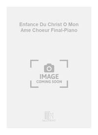ENFANCE DU CHRIST O MON AME CHOEUR FINAL-PIANO  CHANT