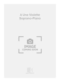 A UNE VIOLETTE SOPRANO-PIANO  CHANT