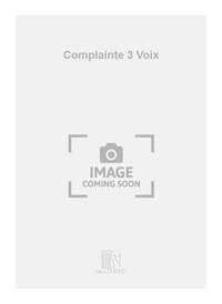 COMPLAINTE 3 VOIX  CHANT