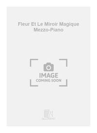 FLEUR ET LE MIROIR MAGIQUE MEZZO-PIANO CHANT