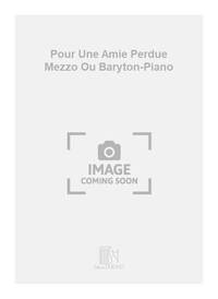 POUR UNE AMIE PERDUE MEZZO OU BARYTON-PIANO  CHANT
