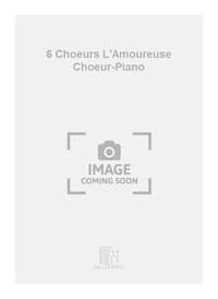 6 CHOEURS L'AMOUREUSE CHOEUR-PIANO CHANT