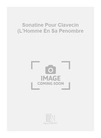 SONATINE POUR CLAVECIN (L'HOMME EN SA PENOMBRE PIANO