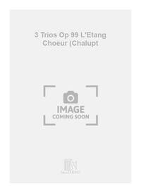 3 TRIOS OP 99 L'ETANG CHOEUR (CHALUPT CHANT