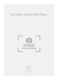 LE COEUR INUTILE CHT-PIANO  CHANT