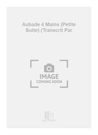 AUBADE 4 MAINS (PETITE SUITE) (TRANSCRIT PAR PIANO