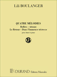LILI BOULANGER : 4 MELODIES : REFLETS, ATTENTE, LE RETOUR, DANS L'IMMENSE TRISTESSE. CHANT ET PIANO