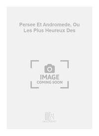 PERSEE ET ANDROMEDE, OU LES PLUS HEUREUX DES CHANT