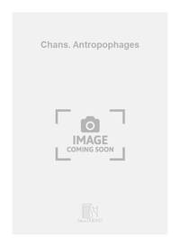 CHANS. ANTROPOPHAGES  CHANT